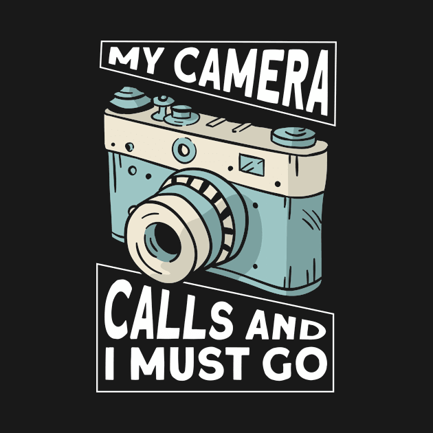 My Camera Calls Photography Photographer by TheBestHumorApparel