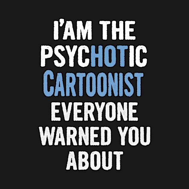 Tshirt Gift For Cartoonists - Psychotic by divawaddle