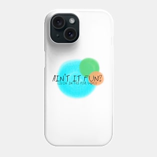 AIN'T IT FUN? Phone Case