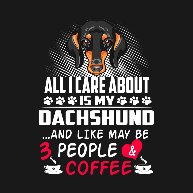 All I Care About Is My Dachshund And Like May Be 3 People And Coffee by Adeliac