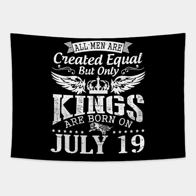 All Men Are Created Equal But Only Kings Are Born On July 19 Happy Birthday To Me You Papa Dad Son Tapestry by DainaMotteut