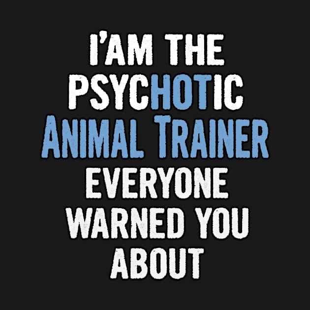 Tshirt Gift For Animal Trainers - Psychotic by divawaddle