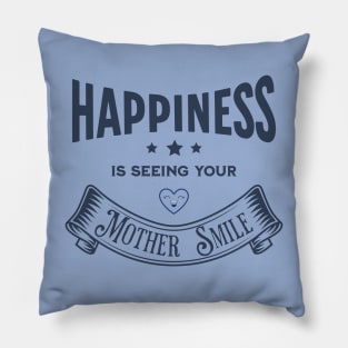 Happiness is seeing your Mother Smile Pillow