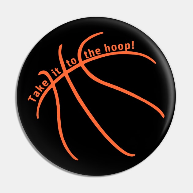 Take it to the HOOP Basketball Drive to the Basket Pin by TeeCreations