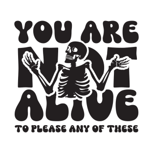 You are not alive to please black T-Shirt