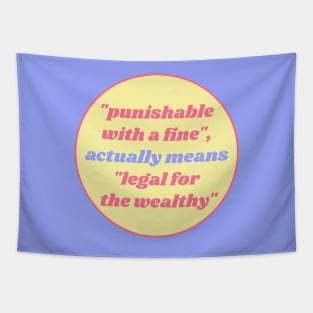 Punishable With A Fine actually means Legal For The Wealthy Tapestry