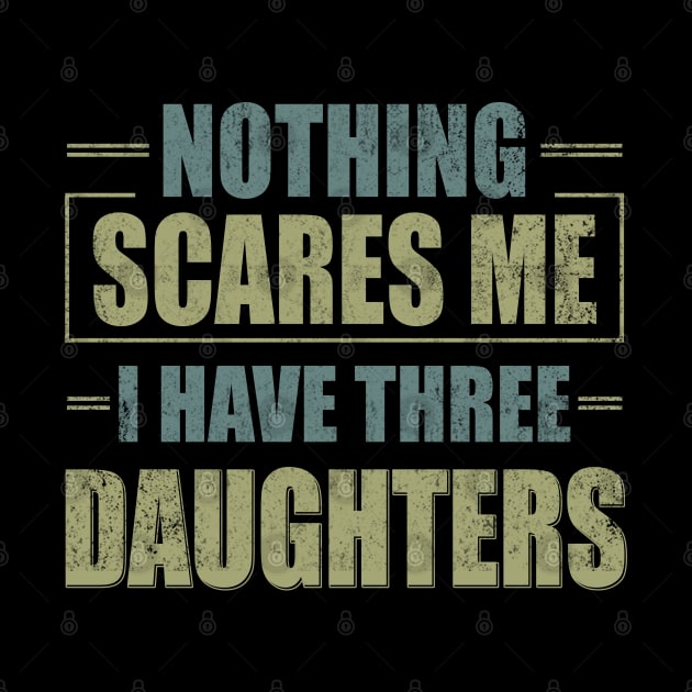 Nothing Scares Me, I Have Three Daughters | Funny Dad Daddy Joke Men by Otis Patrick