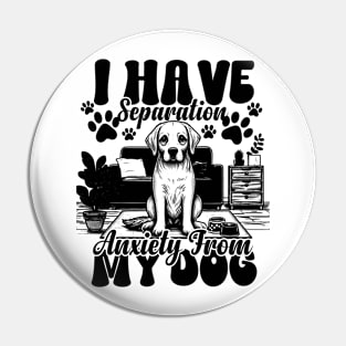 I Have Separation Anxiety From My Dogs Funny Dog Lovers Pin