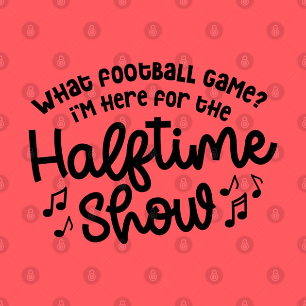 What Football Game I’m Here For The Halftime Show Marching Band Mom Cute Funny by GlimmerDesigns