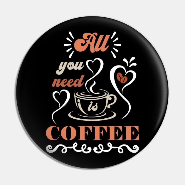 All You Need Is Coffee, Coffee Lovers Gift Idea Pin by AS Shirts