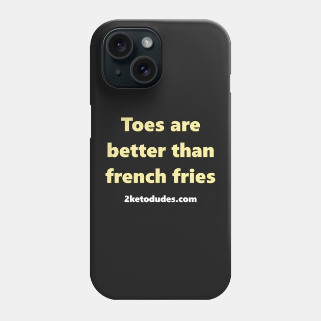 Toes are better than french fries Phone Case by 2 Keto Dudes