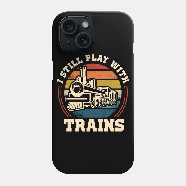 I Still Play With Trains Phone Case by monolusi