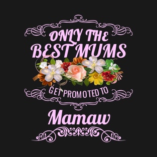 Only The Best Mums Get Promoted To Mamaw Gift T-Shirt