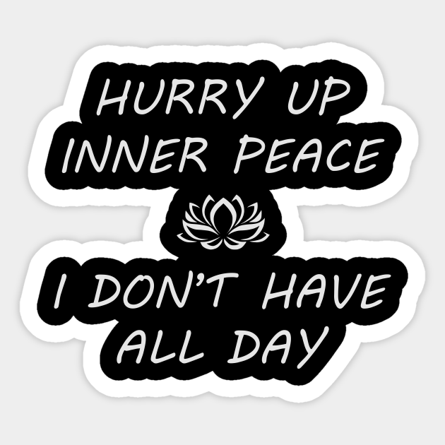 HURRY UP INNER PEACE - Yoga Funny - Sticker | TeePublic HURRY UP INNER PEACE - Yoga Funny - Sticker | TeePublic