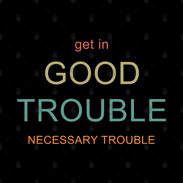 Get in Good Trouble by valentinahramov