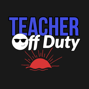 Teacher off duty T-Shirt