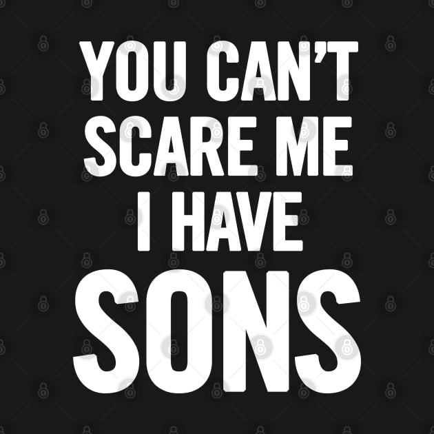 You Can't Scare Me I Have Sons by sergiovarela