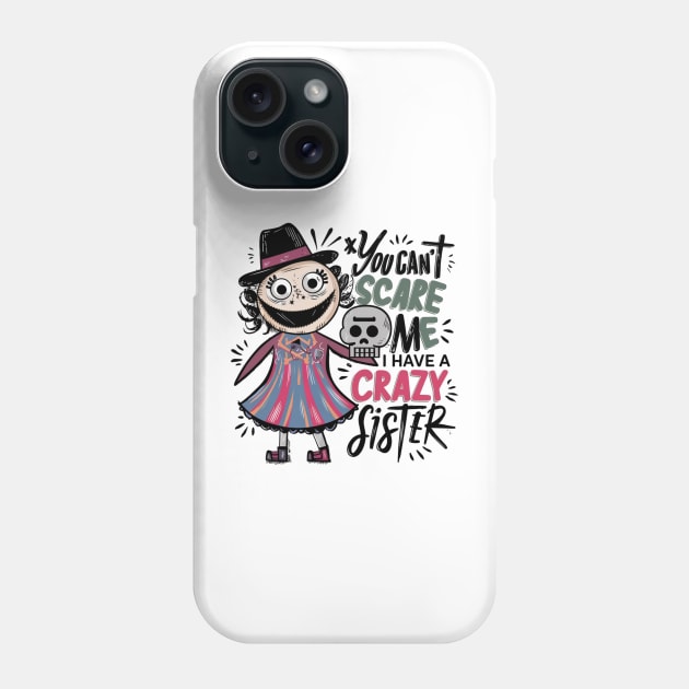 You Can't Scare Me I Have A Crazy Sister Phone Case by Hunter_c4 "Click here to uncover more designs"