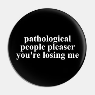 Pathological People Pleaser You're Losing Me Pin