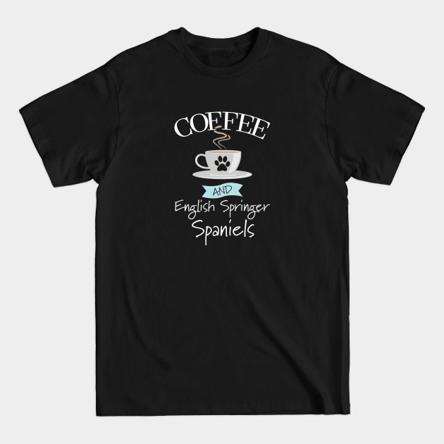 Discover English Springer Spaniel - Coffee And English Springer Spaniels - English Springer Spaniel - T-Shirt