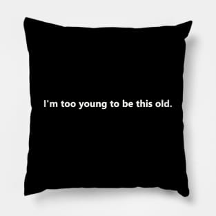 I'm too young to be this old. Pillow