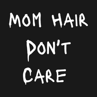 MOM HAIR DON'T CARE T-Shirt