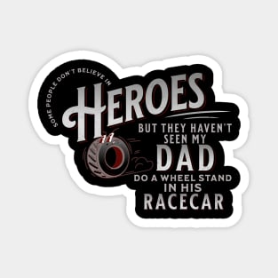 Some People Don't Believe In Heroes But They Haven't Seen My Dad Do A Wheel Stand In His Racecar Racing Cars Race Car Drag Racing Street Car Race Track Magnet