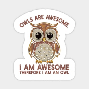 Owls are awesome, I am awesome Therefore I am an owl Magnet