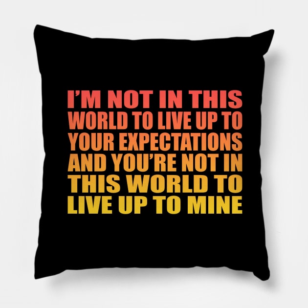 I’m not in this world to live up to your expectations and you’re not in this world to live up to mine Pillow by It'sMyTime
