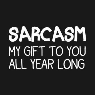 Funny Sarcasm My Gift To You All Year Long , Funny Christmas Joke T-Shirt