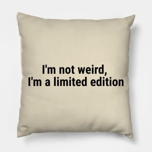 I'm not weird, I'm a limited edition Black Pillow