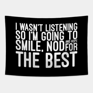 I Wasn't Listening So I'm Going To Smile, Nod And Hope For The Best - Funny Sayings Tapestry