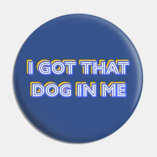 I Got That Dog In Me Pin