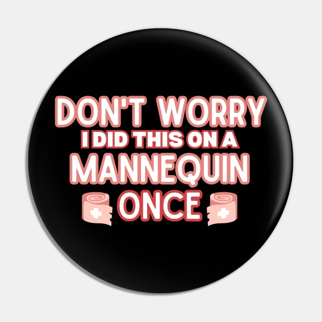 Funny Sarcastic Nursing Humor Attire Gift - 'Don't Worry I Did This on A Mannequin Once' - Hilarious Medical Staff Saying Funny Nurse Pin by KAVA-X