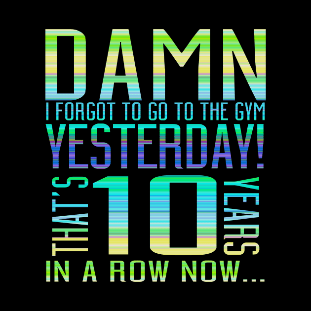 Damn I Forgot To Go To The Gym Yesterday That's 10 Years In A Row Now... by VintageArtwork