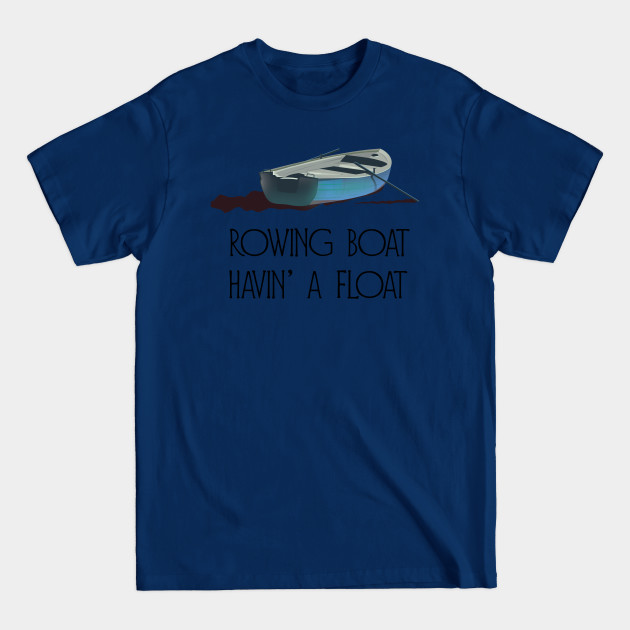 Discover Rowing Boat, Havin' a float - Funny Quote - T-Shirt