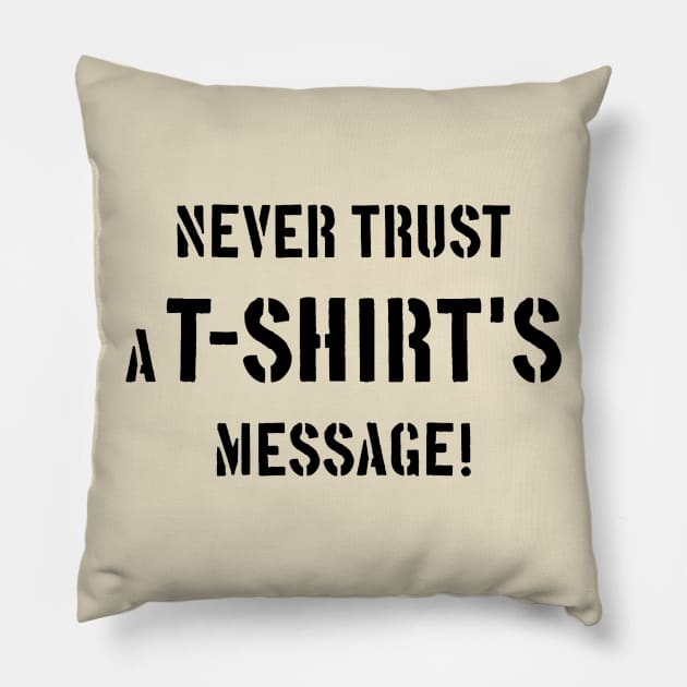 Never Trust A T-Shirt's Message! (Black) Pillow by MrFaulbaum