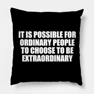 It is possible for ordinary people to choose to be extraordinary Pillow