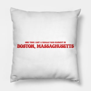 One time I got a really bad haircut in Boston, Massachusetts Pillow