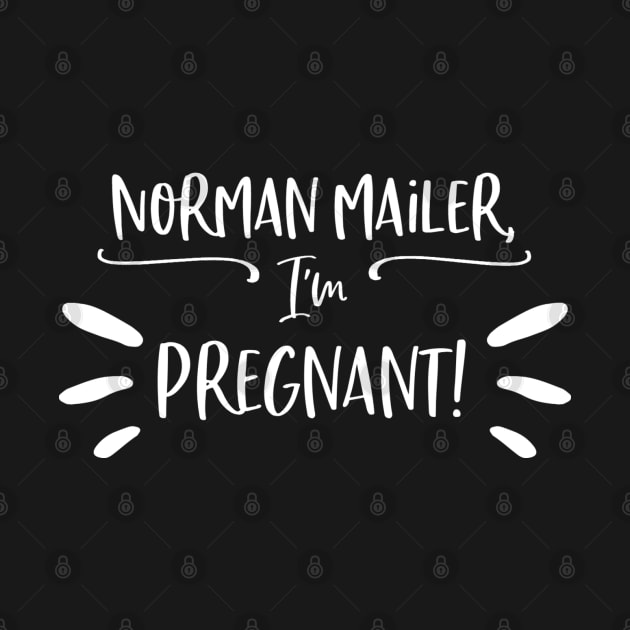 Norman Mailer, I'm pregnant! by Stars Hollow Mercantile