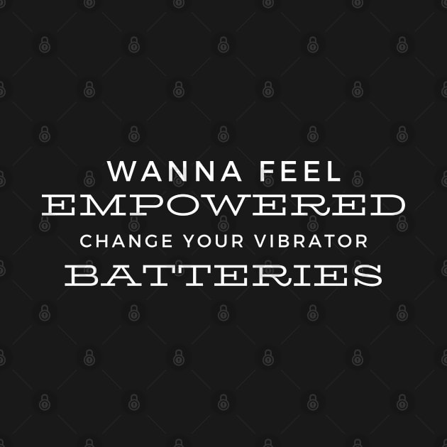 Wanna feel empowered change your vibrator batteries by CasualTeesOfFashion