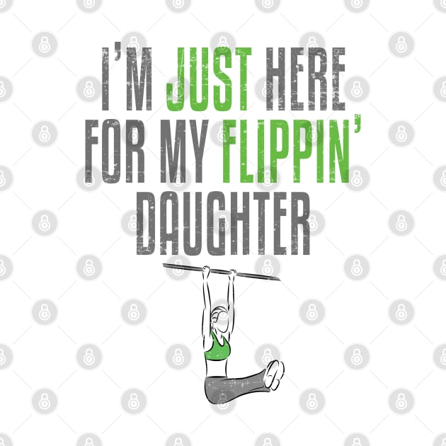 I'm Just Here For My Flippin' Daughter Gymnastics Mom Dad by wygstore