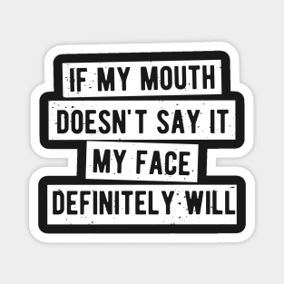 If My Mouth Doesn't Say It My Face Definitely Will Magnet