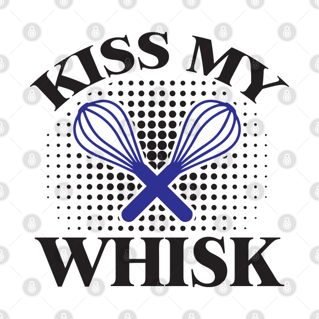 Kiss My Whisk - Cook by CRE4TIX