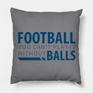 FOOTBALL FUNNY / FOOTBALL YOU CAN’T PLAY IT WITHOUT BALLS Pillow