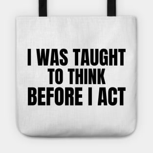 I Was Taught To Think Before I Act Tote