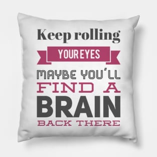 Keep Rolling Eyes Maybe You'll Find a Brain Back There Pillow