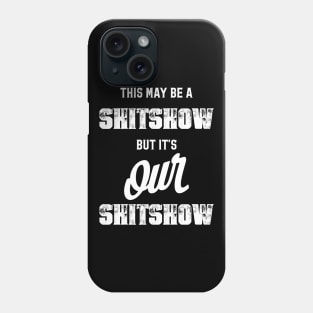 This may be a shitshow, but it's our shitshow Phone Case