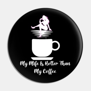 My wife is hotter then my coffee Pin