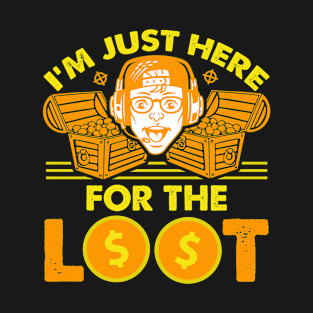 Funny Gaming Quote - I'm Just Here for the Loot T-Shirt